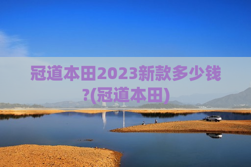 冠道本田2023新款多少钱?(冠道本田)