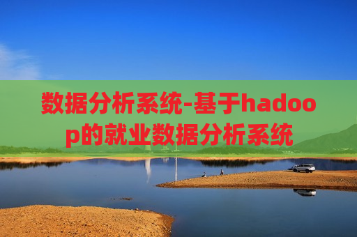 数据分析系统-基于hadoop的就业数据分析系统