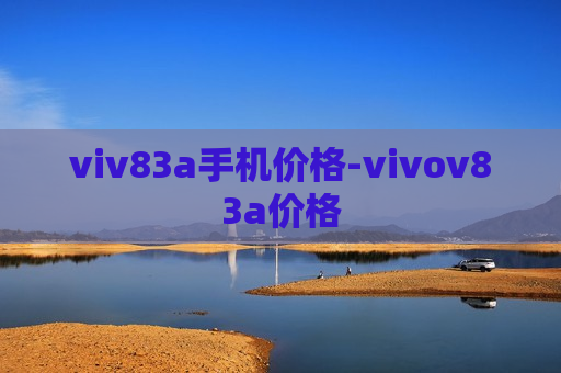 viv83a手机价格-vivov83a价格