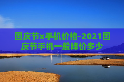 国庆节x手机价格-2021国庆节手机一般降价多少