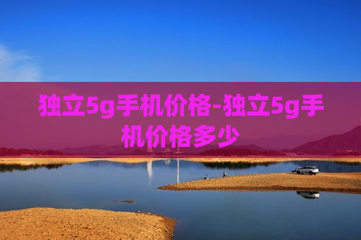 独立5g手机价格-独立5g手机价格多少