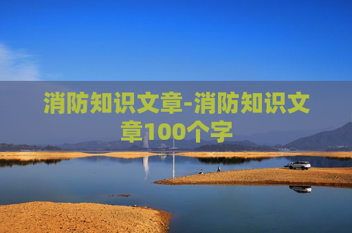 消防知识文章-消防知识文章100个字