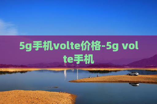 5g手机volte价格-5g volte手机