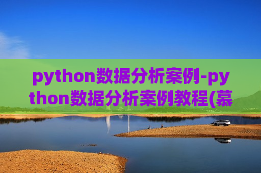 python数据分析案例-python数据分析案例教程(慕课版)pdf