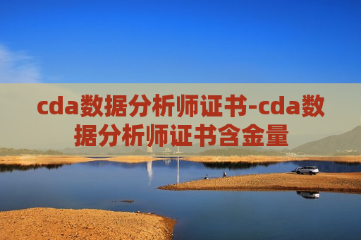 cda数据分析师证书-cda数据分析师证书含金量