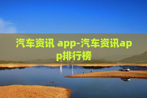 汽车资讯 app-汽车资讯app排行榜