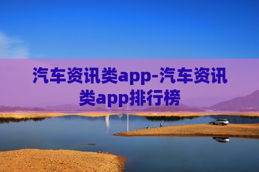 汽车资讯类app-汽车资讯类app排行榜