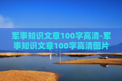 军事知识文章100字高清-军事知识文章100字高清图片