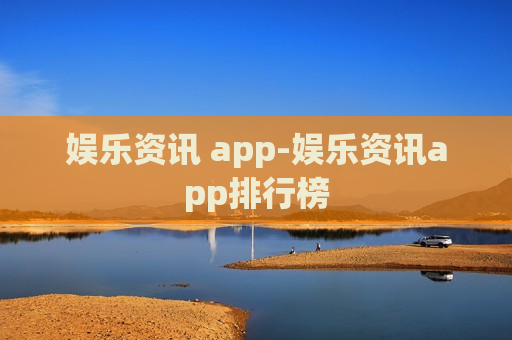 娱乐资讯 app-娱乐资讯app排行榜