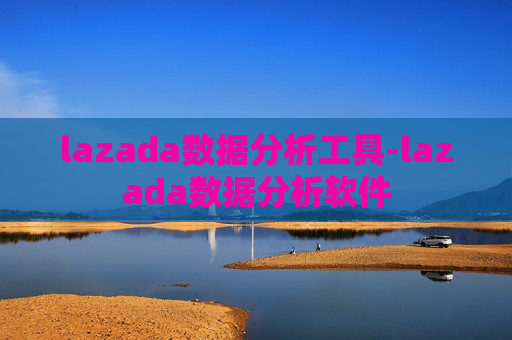 lazada数据分析工具-lazada数据分析软件