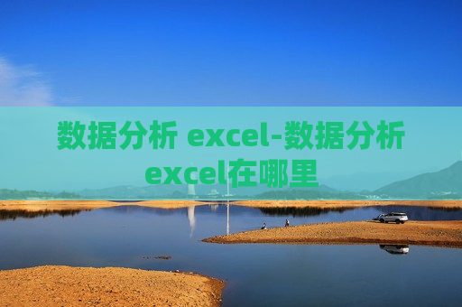 数据分析 excel-数据分析excel在哪里