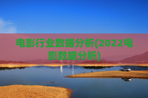 电影行业数据分析(2022电影数据分析)