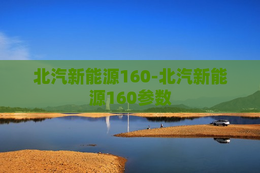 北汽新能源160-北汽新能源160参数