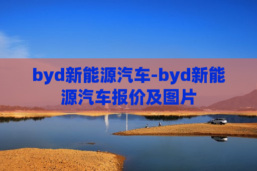 byd新能源汽车-byd新能源汽车报价及图片