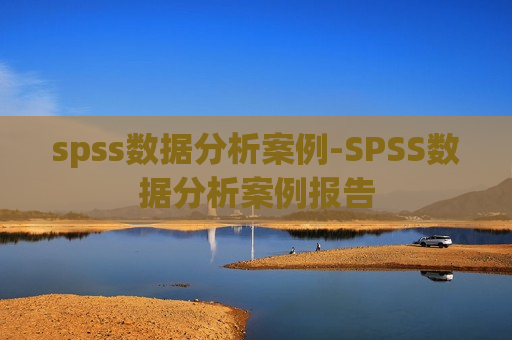 spss数据分析案例-SPSS数据分析案例报告