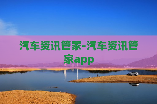 汽车资讯管家-汽车资讯管家app